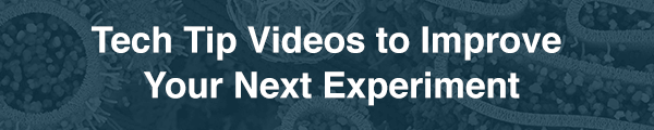 Tech Tip Videos to Improve Your Next Experiment